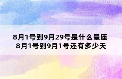 8月1号到9月29号是什么星座 8月1号到9月1号还有多少天